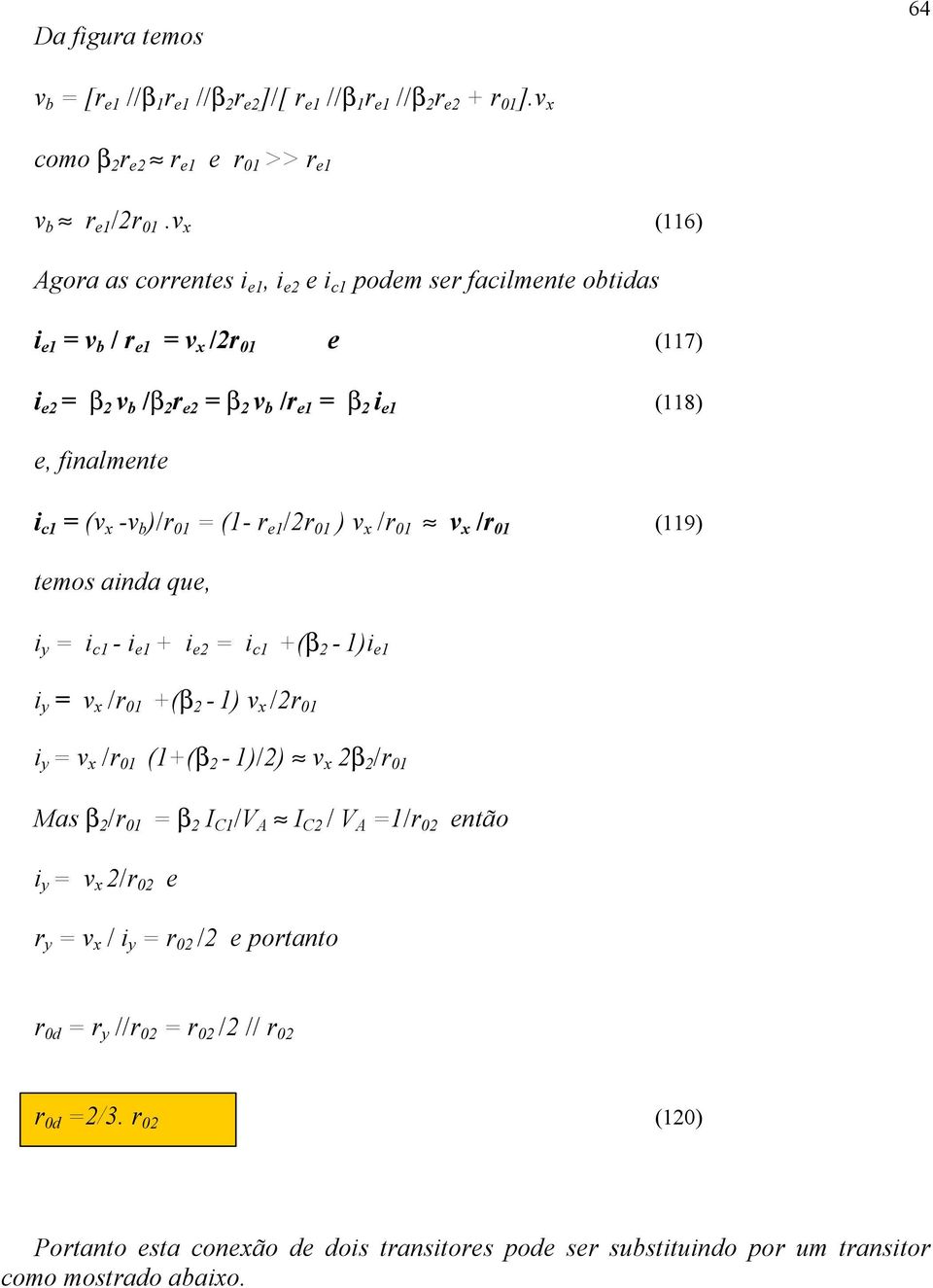 (1- r e1 /2r 01 ) v x /r 01» v x /r 01 (119) temos ainda que, i y = i c1-1 + 2 = i c1 +(β 2-1)1 i y = v x /r 01 +(β 2-1) v x /2r 01 i y = v x /r 01 (1+(β 2-1)/2) v x 2β 2 /r 01 Mas β 2 /r 01 = β 2