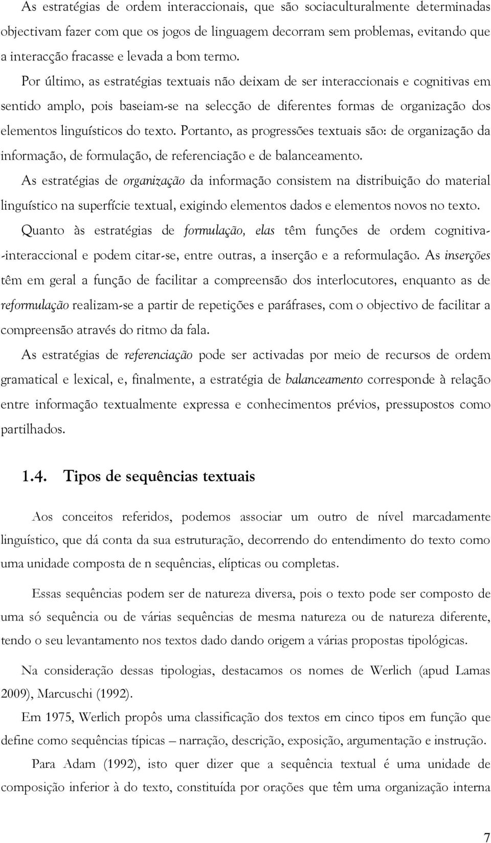 Por último, as estratégias textuais não deixam de ser interaccionais e cognitivas em sentido amplo, pois baseiam-se na selecção de diferentes formas de organização dos elementos linguísticos do texto.