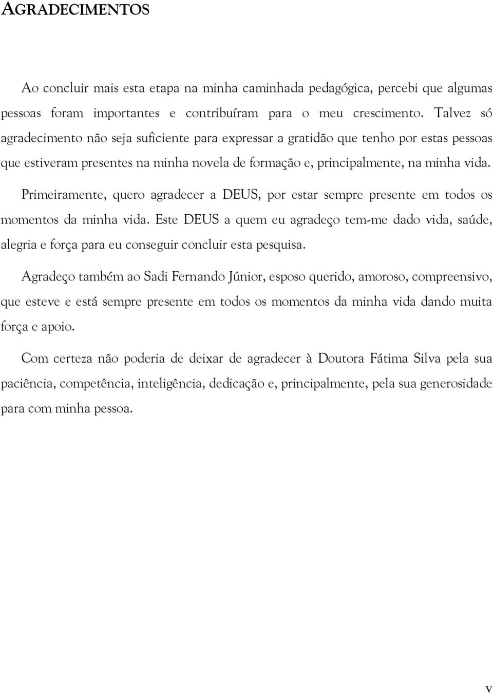 Primeiramente, quero agradecer a DEUS, por estar sempre presente em todos os momentos da minha vida.