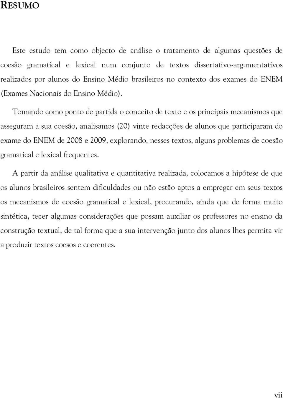 Tomando como ponto de partida o conceito de texto e os principais mecanismos que asseguram a sua coesão, analisamos (20) vinte redacções de alunos que participaram do exame do ENEM de 2008 e 2009,