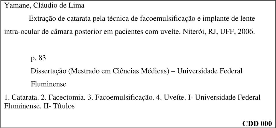 sterior em pacientes com uveíte. Niterói, RJ, UFF, 2006. p. 83 Dissertação (Mestrado em Ciências Médicas) Universidade Federal Fluminense 1.