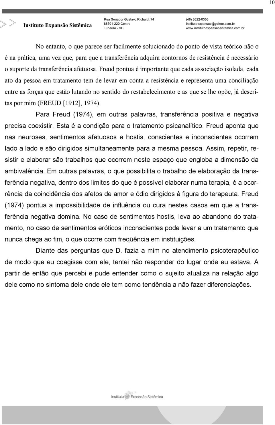 Freud pontua é importante que cada associação isolada, cada ato da pessoa em tratamento tem de levar em conta a resistência e representa uma conciliação entre as forças que estão lutando no sentido