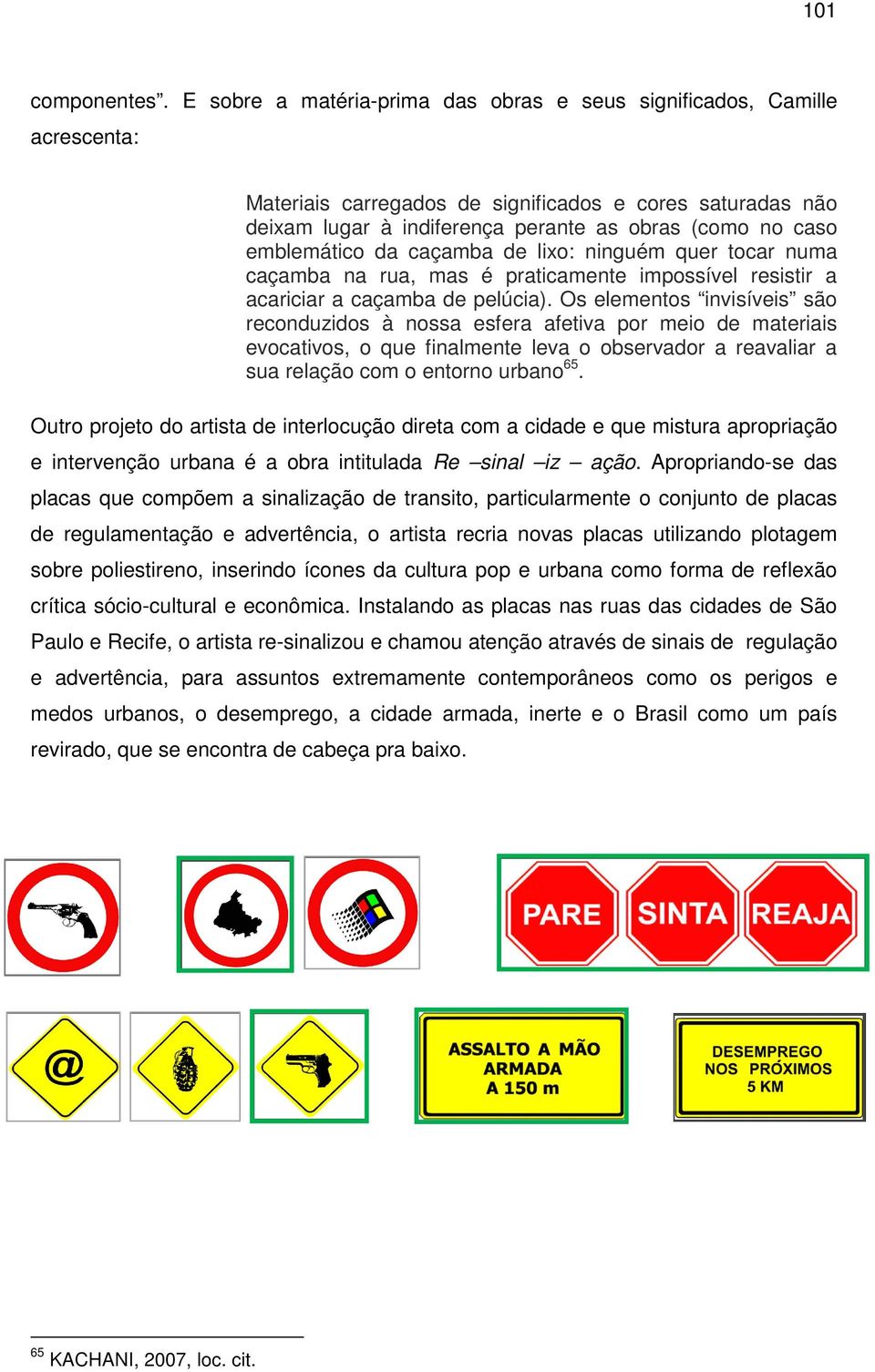 emblemático da caçamba de lixo: ninguém quer tocar numa caçamba na rua, mas é praticamente impossível resistir a acariciar a caçamba de pelúcia).