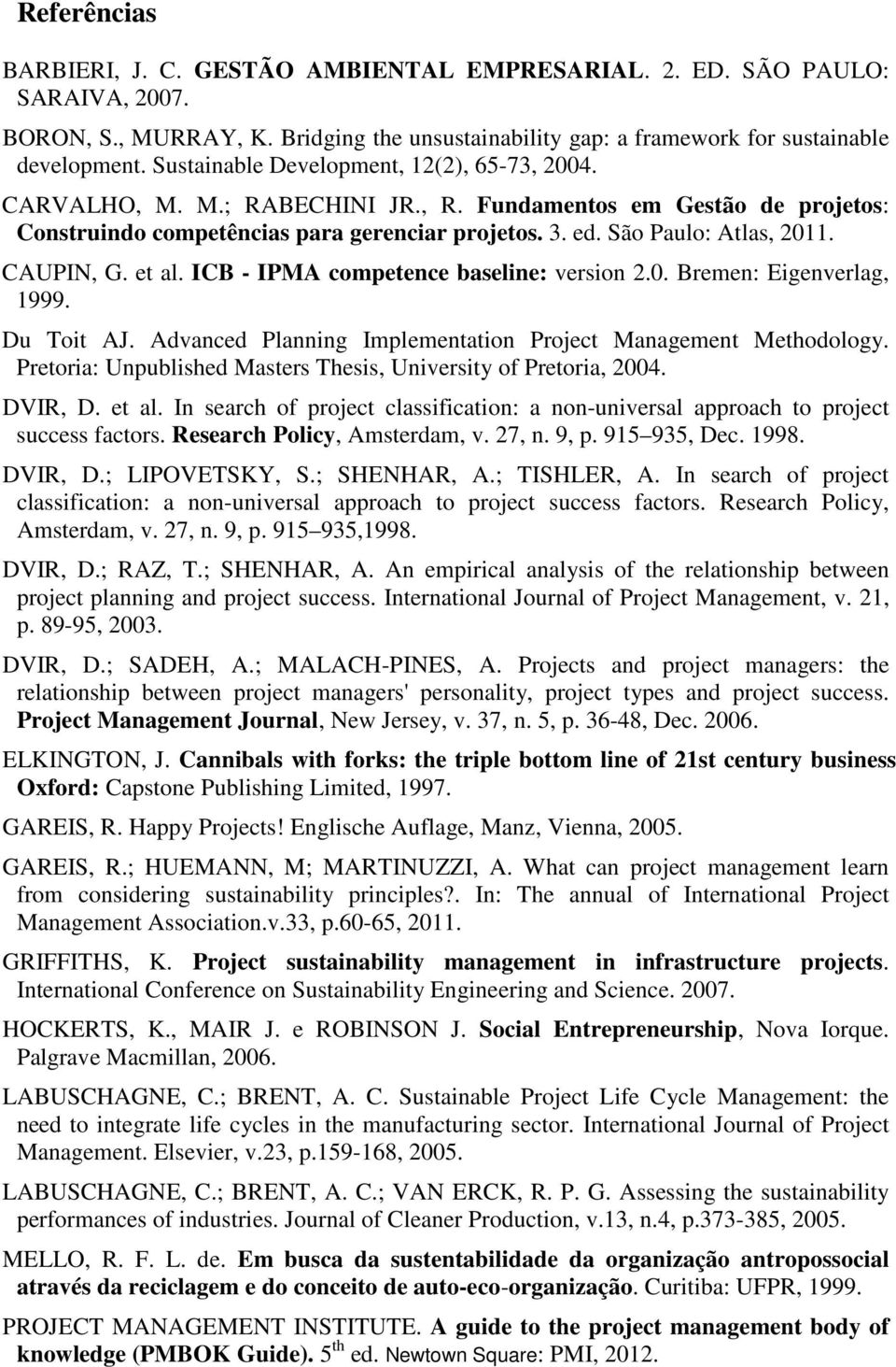 CAUPIN, G. et al. ICB - IPMA competence baseline: version 2.0. Bremen: Eigenverlag, 1999. Du Toit AJ. Advanced Planning Implementation Project Management Methodology.