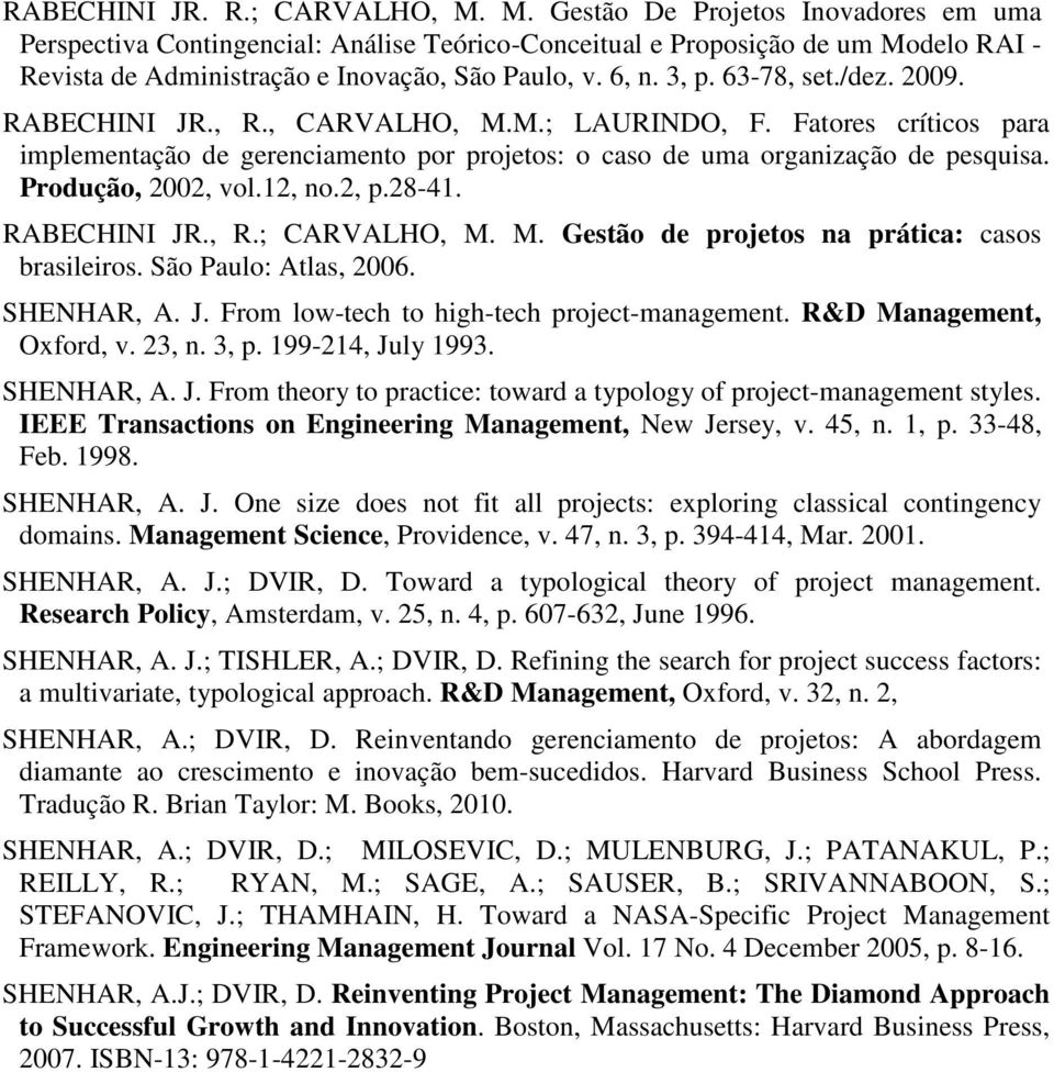 /dez. 2009. RABECHINI JR., R., CARVALHO, M.M.; LAURINDO, F. Fatores críticos para implementação de gerenciamento por projetos: o caso de uma organização de pesquisa. Produção, 2002, vol.12, no.2, p.