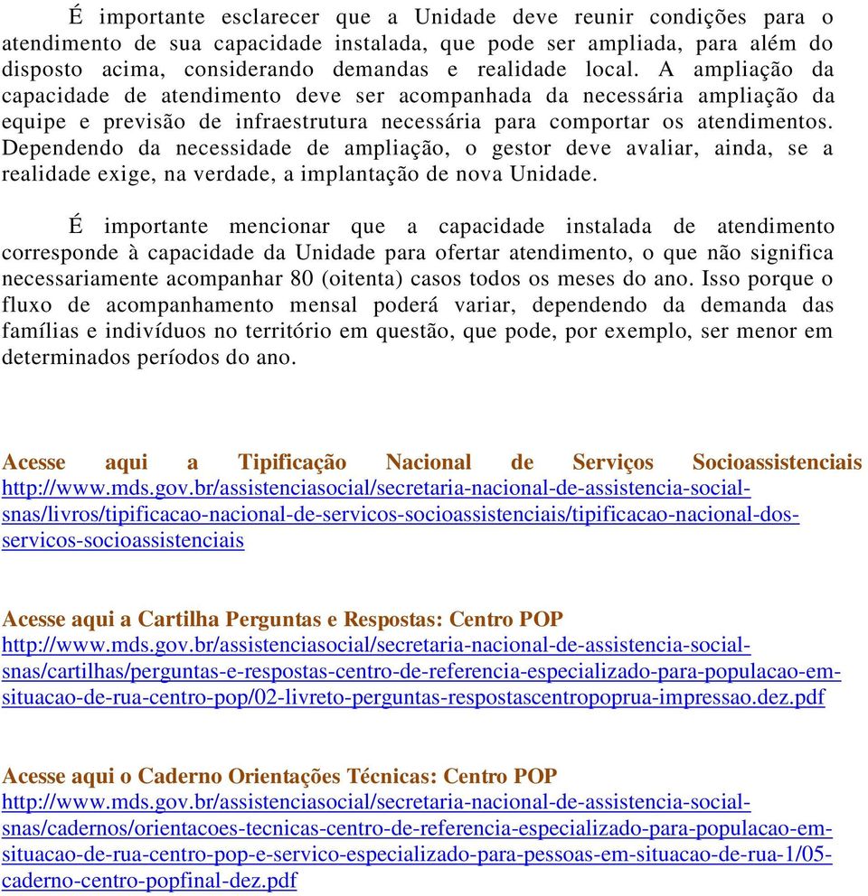 Dependendo da necessidade de ampliação, o gestor deve avaliar, ainda, se a realidade exige, na verdade, a implantação de nova Unidade.