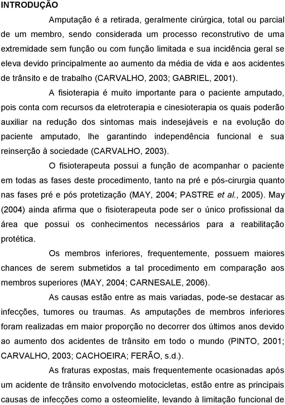 A fisioterapia é muito importante para o paciente amputado, pois conta com recursos da eletroterapia e cinesioterapia os quais poderão auxiliar na redução dos sintomas mais indesejáveis e na evolução