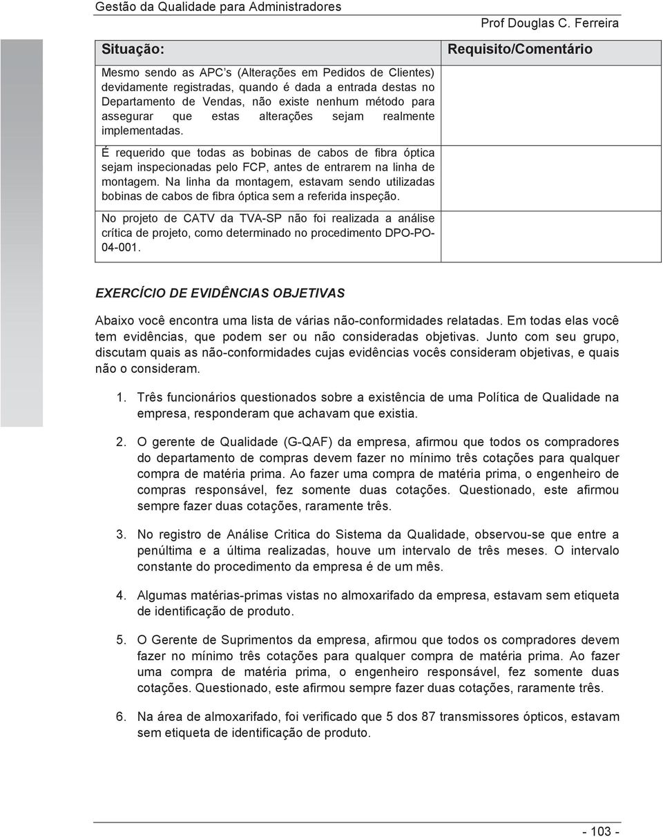 Na linha da montagem, estavam sendo utilizadas bobinas de cabos de fibra óptica sem a referida inspeção.