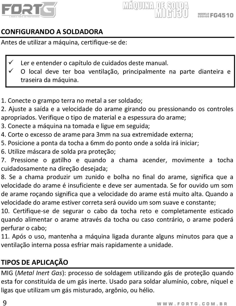 Ajuste a saída e a velocidade do arame girando ou pressionando os controles apropriados. Verifique o tipo de material e a espessura do arame; 3. Conecte a máquina na tomada e ligue em seguida; 4.