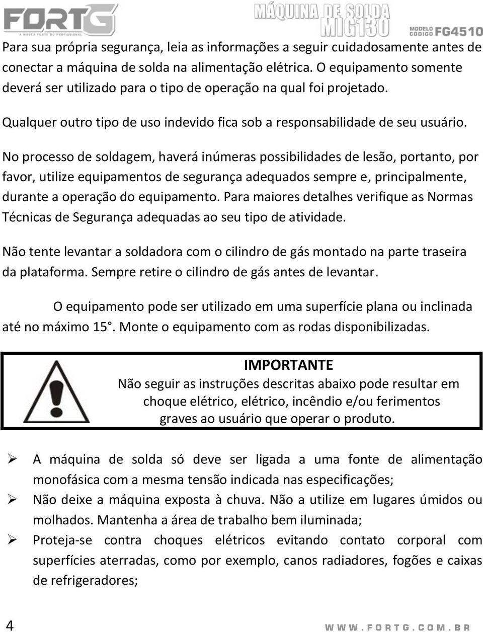 No processo de soldagem, haverá inúmeras possibilidades de lesão, portanto, por favor, utilize equipamentos de segurança adequados sempre e, principalmente, durante a operação do equipamento.