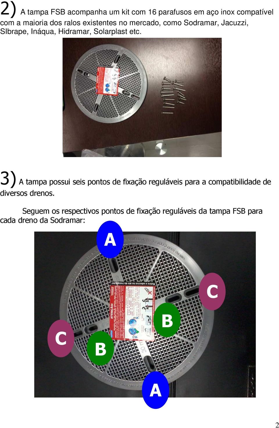 3) A tampa possui seis pontos de fixação reguláveis para a compatibilidade de diversos drenos.