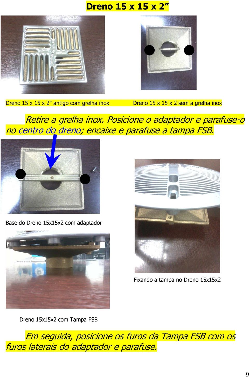 Posicione o adaptador e parafuse-o no centro do dreno; encaixe e parafuse a tampa FSB.