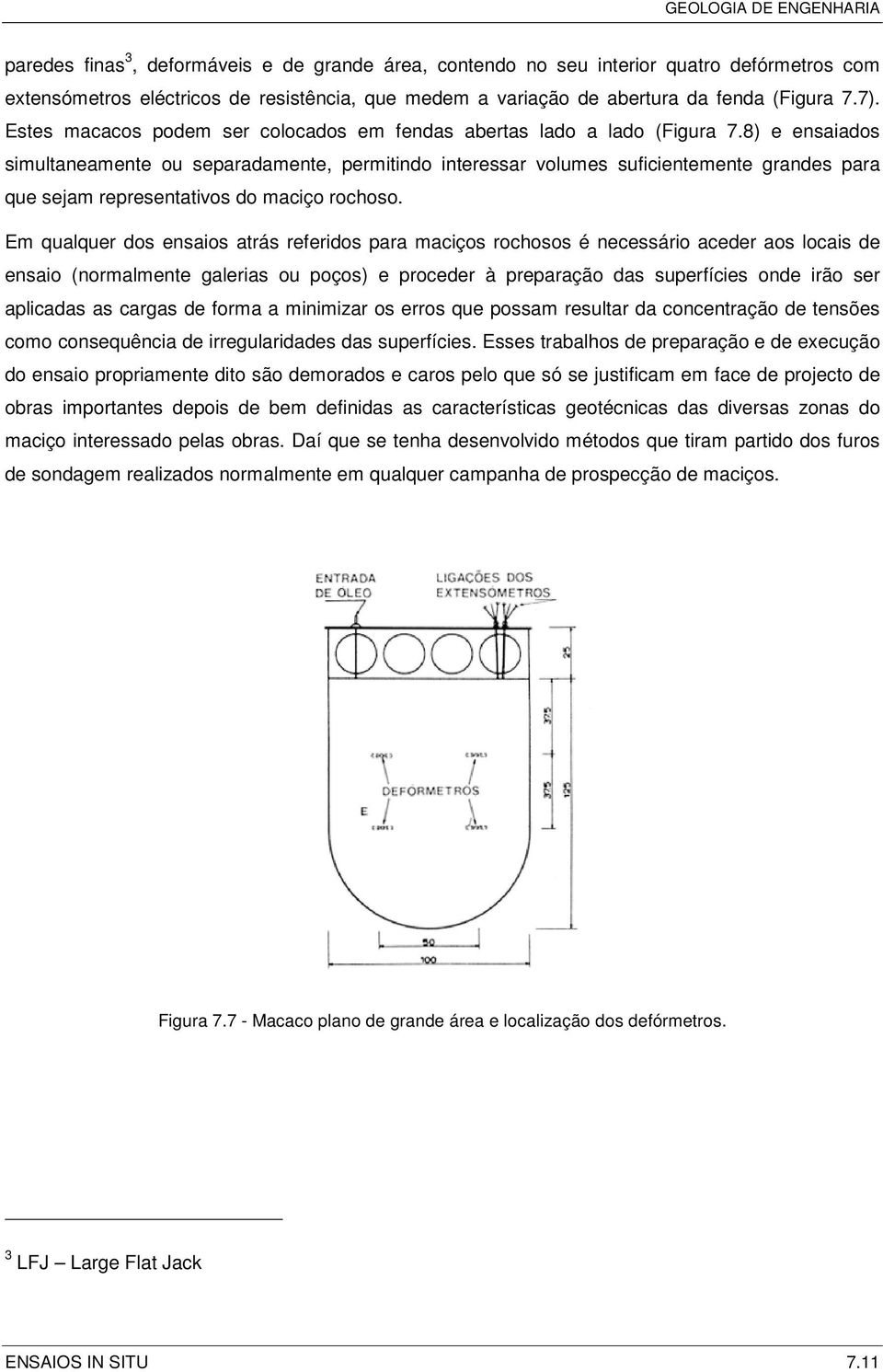 8) e ensaiados simultaneamente ou separadamente, permitindo interessar volumes suficientemente grandes para que sejam representativos do maciço rochoso.