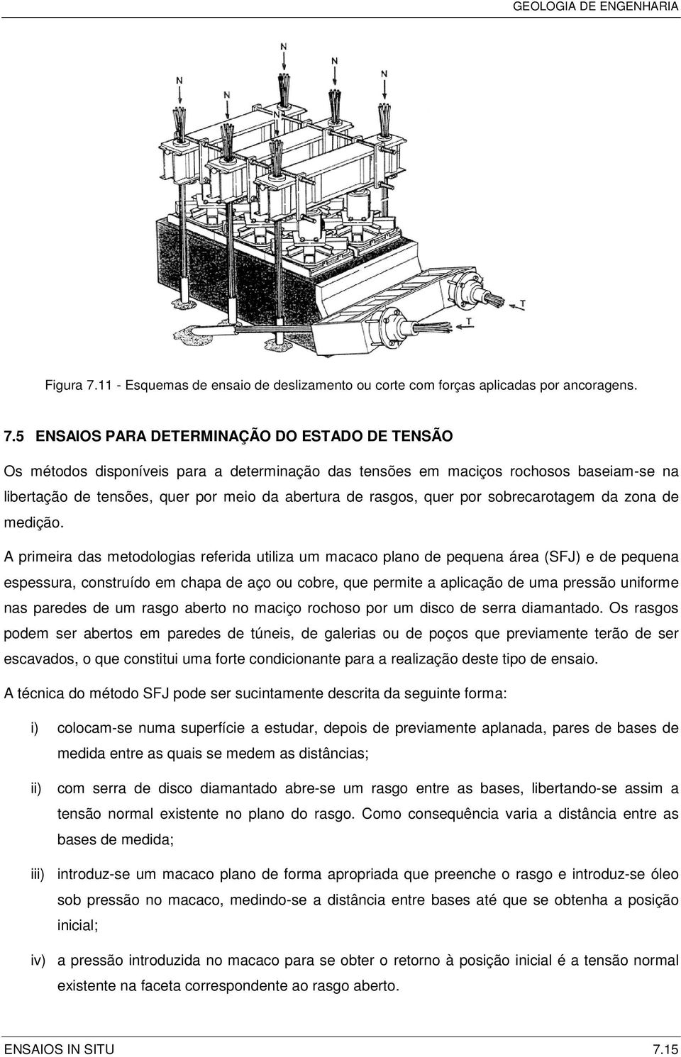 5 ENSAIOS PARA DETERMINAÇÃO DO ESTADO DE TENSÃO Os métodos disponíveis para a determinação das tensões em maciços rochosos baseiam-se na libertação de tensões, quer por meio da abertura de rasgos,