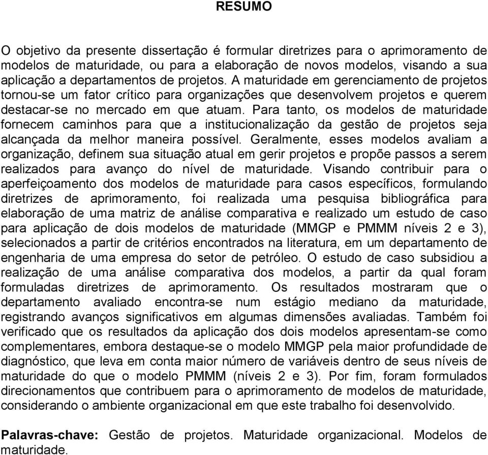 Para tanto, os modelos de maturidade fornecem caminhos para que a institucionalização da gestão de projetos seja alcançada da melhor maneira possível.