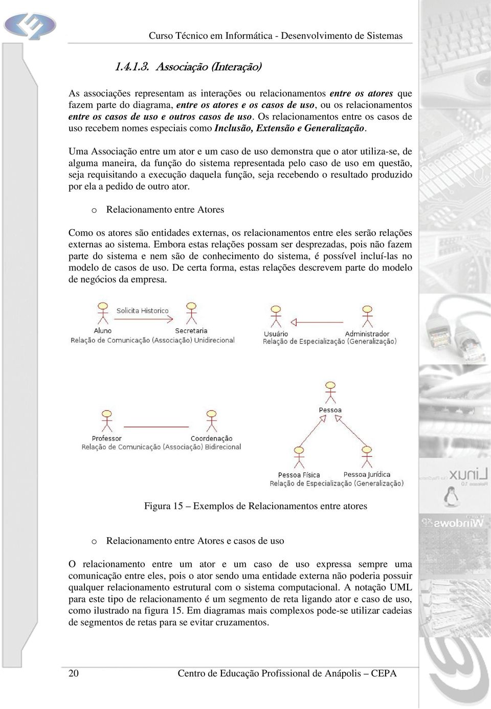 de uso e outros casos de uso. Os relacionamentos entre os casos de uso recebem nomes especiais como Inclusão, Extensão e Generalização.