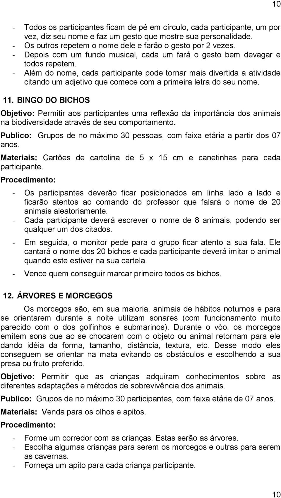 - Além do nome, cada participante pode tornar mais divertida a atividade citando um adjetivo que comece com a primeira letra do seu nome. 11.