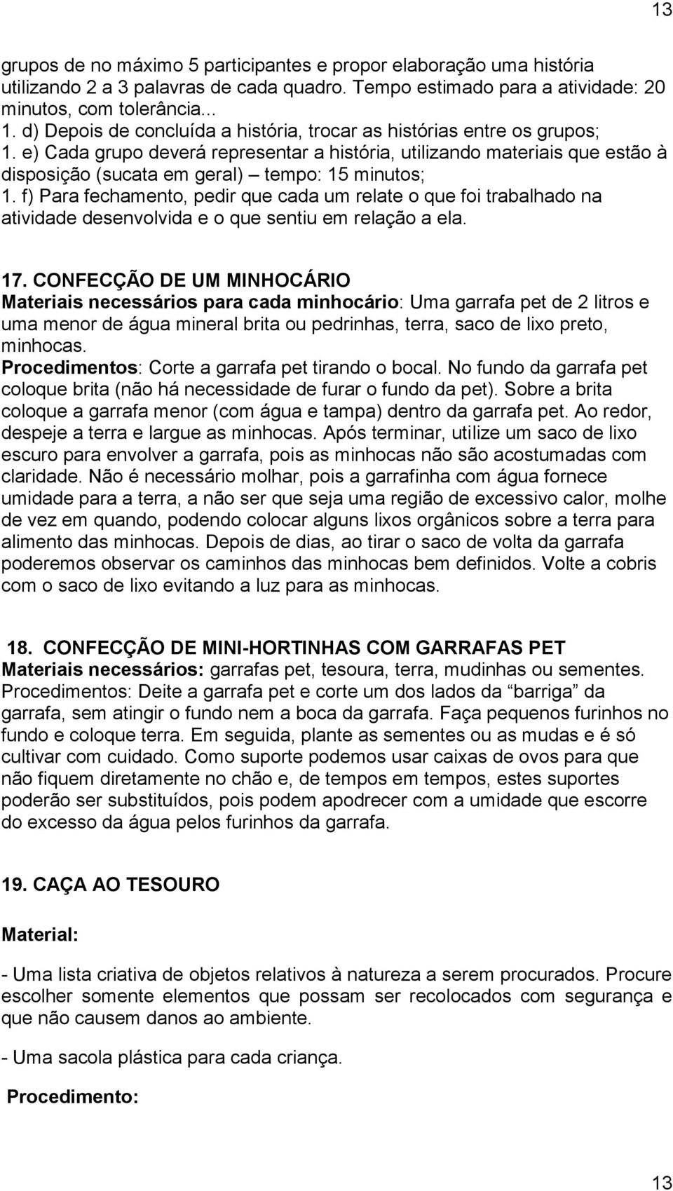 e) Cada grupo deverá representar a história, utilizando materiais que estão à disposição (sucata em geral) tempo: 15 minutos; 1.