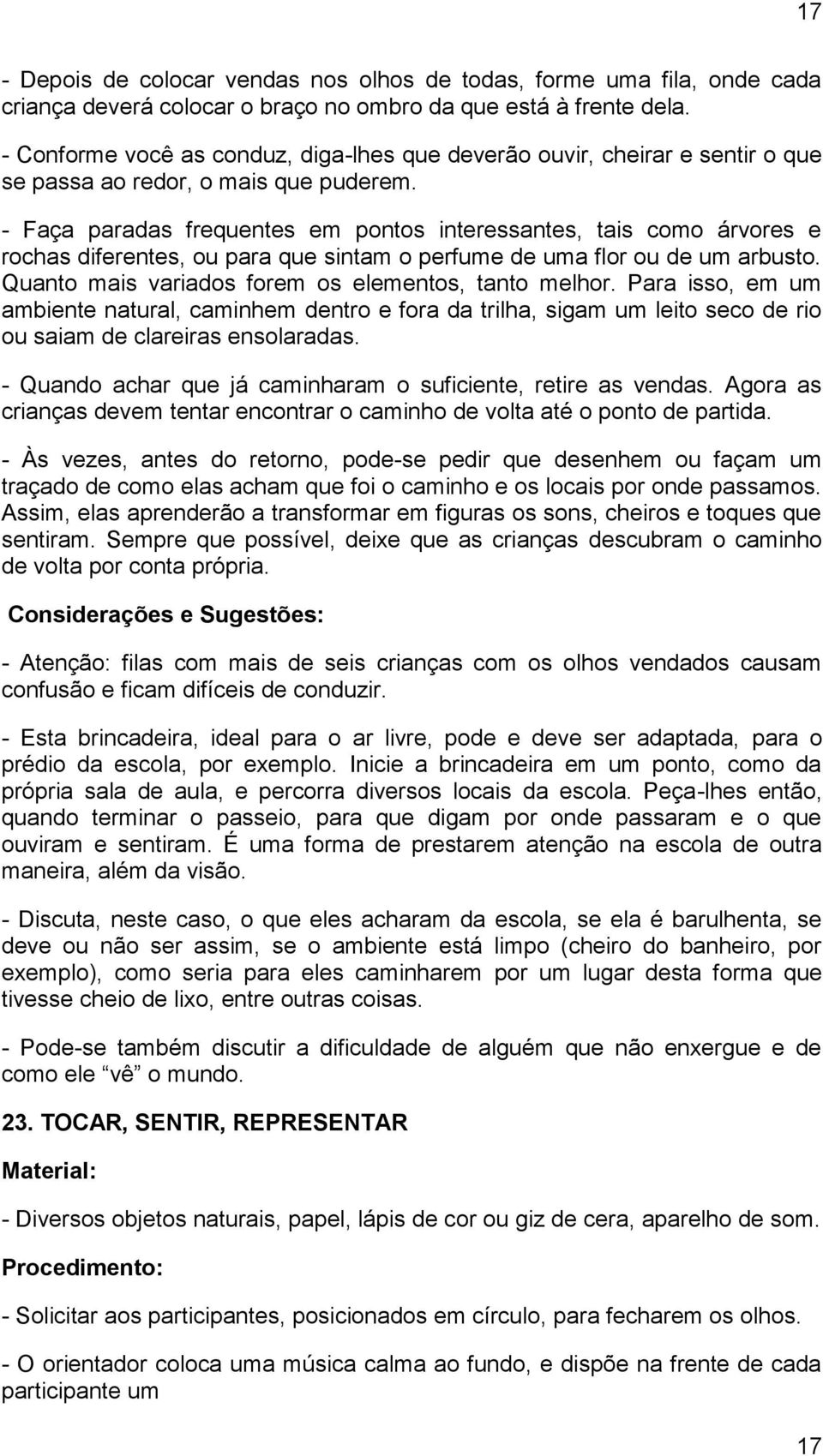 - Faça paradas frequentes em pontos interessantes, tais como árvores e rochas diferentes, ou para que sintam o perfume de uma flor ou de um arbusto.