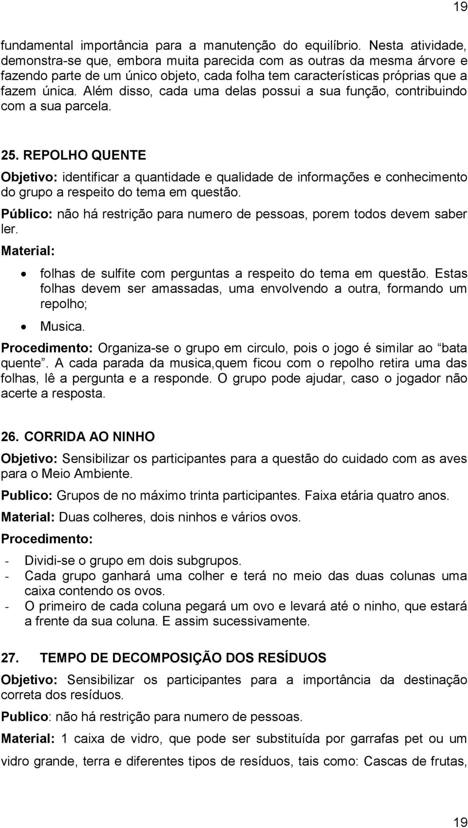 Além disso, cada uma delas possui a sua função, contribuindo com a sua parcela. 25.