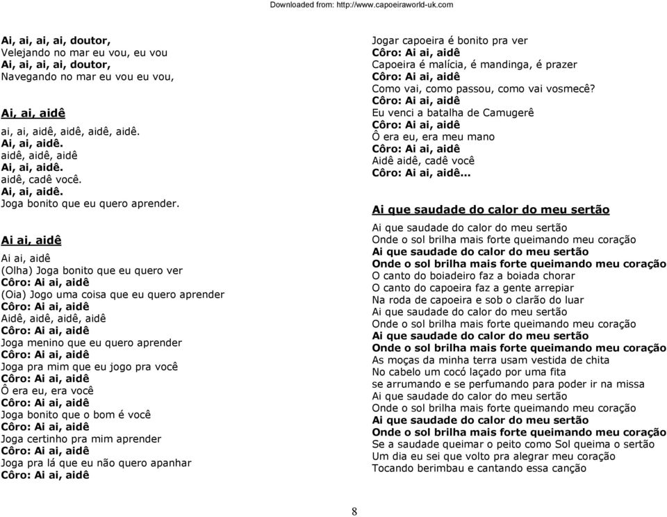 Ai ai, aidê Ai ai, aidê (Olha) Joga bonito que eu quero ver Côro: Ai ai, aidê (Oia) Jogo uma coisa que eu quero aprender Côro: Ai ai, aidê Aidê, aidê, aidê, aidê Côro: Ai ai, aidê Joga menino que eu