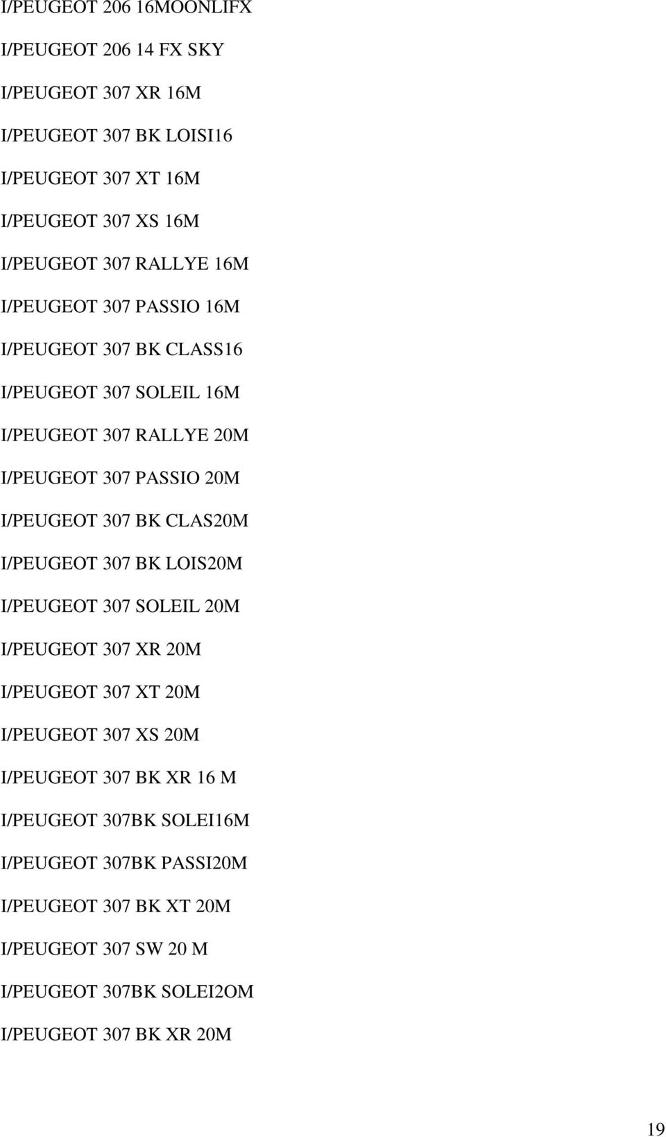 307 BK CLAS20M I/PEUGEOT 307 BK LOIS20M I/PEUGEOT 307 SOLEIL 20M I/PEUGEOT 307 XR 20M I/PEUGEOT 307 XT 20M I/PEUGEOT 307 XS 20M I/PEUGEOT 307 BK XR