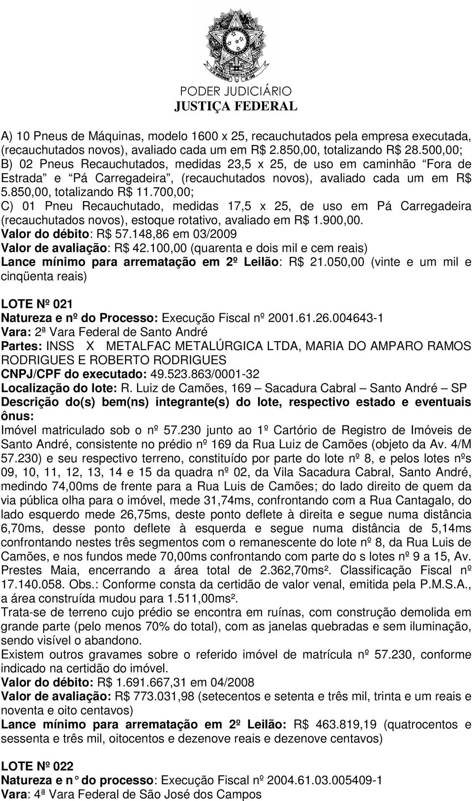 700,00; C) 01 Pneu Recauchutado, medidas 17,5 x 25, de uso em Pá Carregadeira (recauchutados novos), estoque rotativo, avaliado em R$ 1.900,00. Valor do débito: R$ 57.