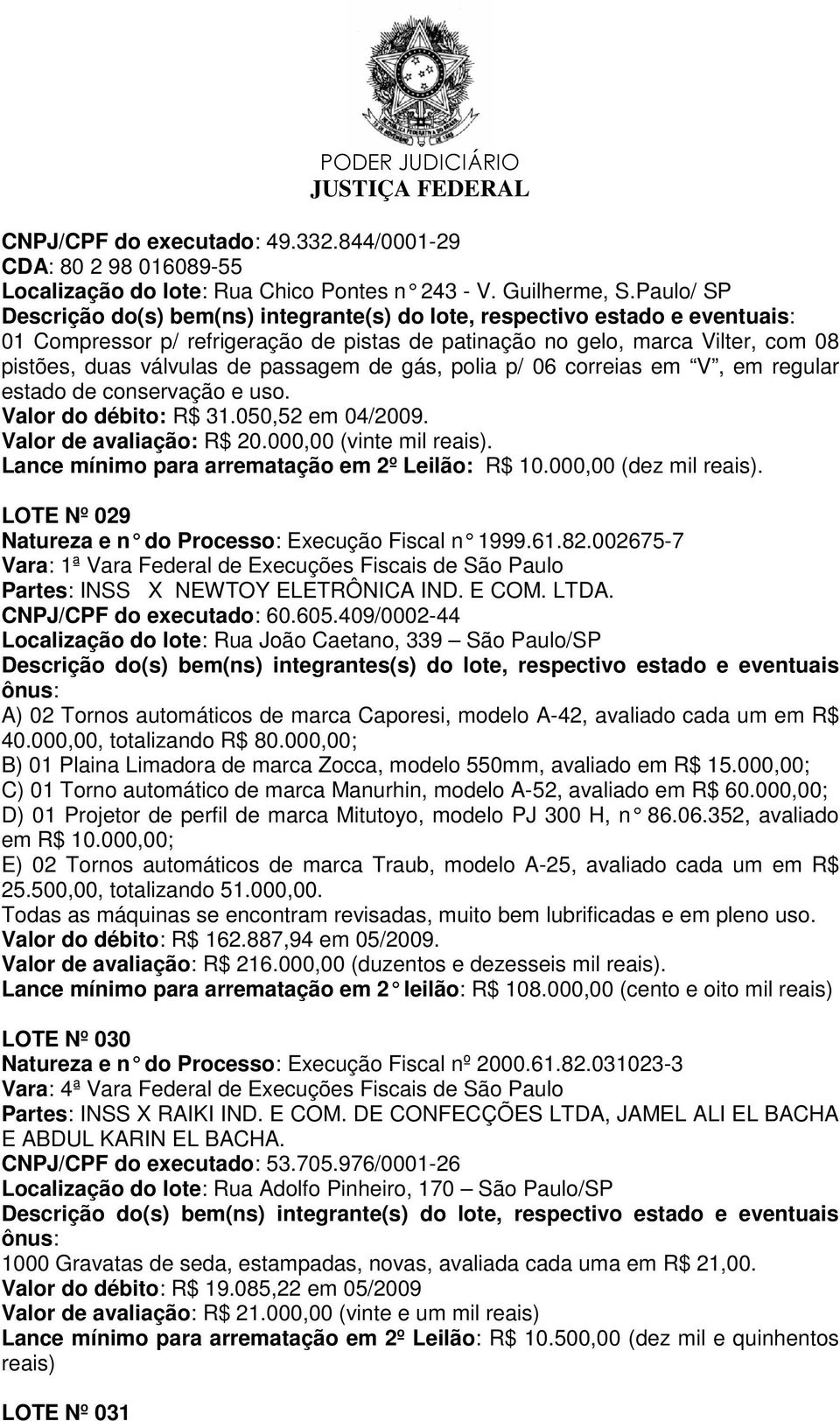 uso. Valor do débito: R$ 31.050,52 em 04/2009. Valor de avaliação: R$ 20.000,00 (vinte mil reais). Lance mínimo para arrematação em 2º Leilão: R$ 10.000,00 (dez mil reais).