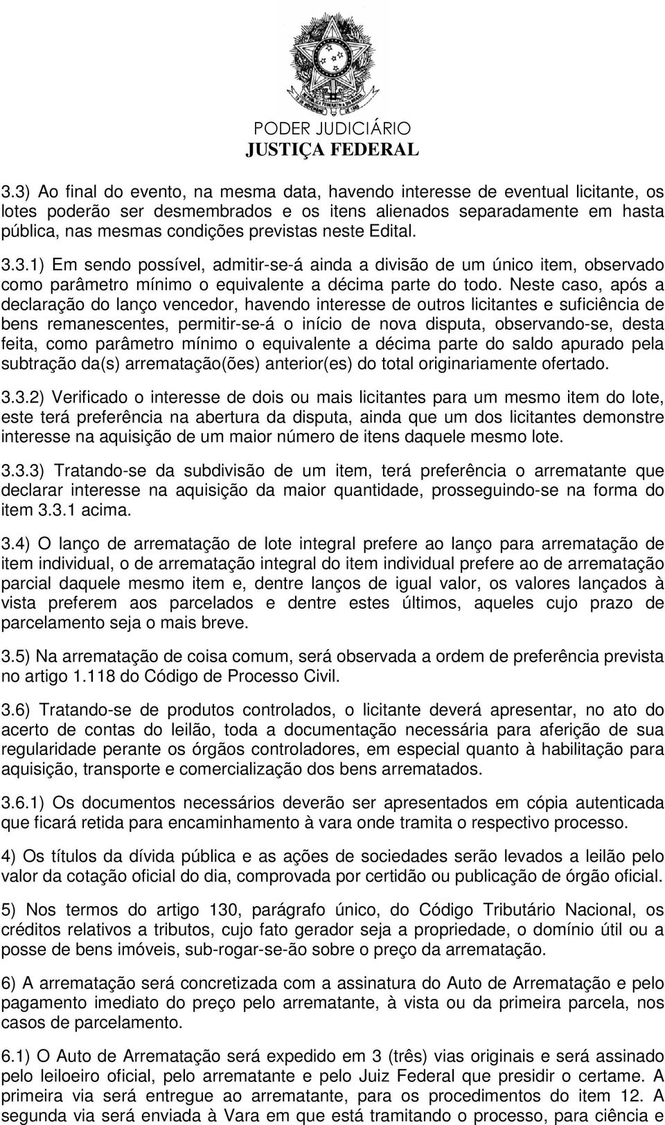 Neste caso, após a declaração do lanço vencedor, havendo interesse de outros licitantes e suficiência de bens remanescentes, permitir-se-á o início de nova disputa, observando-se, desta feita, como