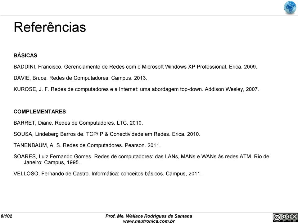 2010. SOUSA, Lindeberg Barros de. TCP/IP & Conectividade em Redes. Erica. 2010. TANENBAUM, A. S. Redes de Computadores. Pearson. 2011. SOARES, Luiz Fernando Gomes.