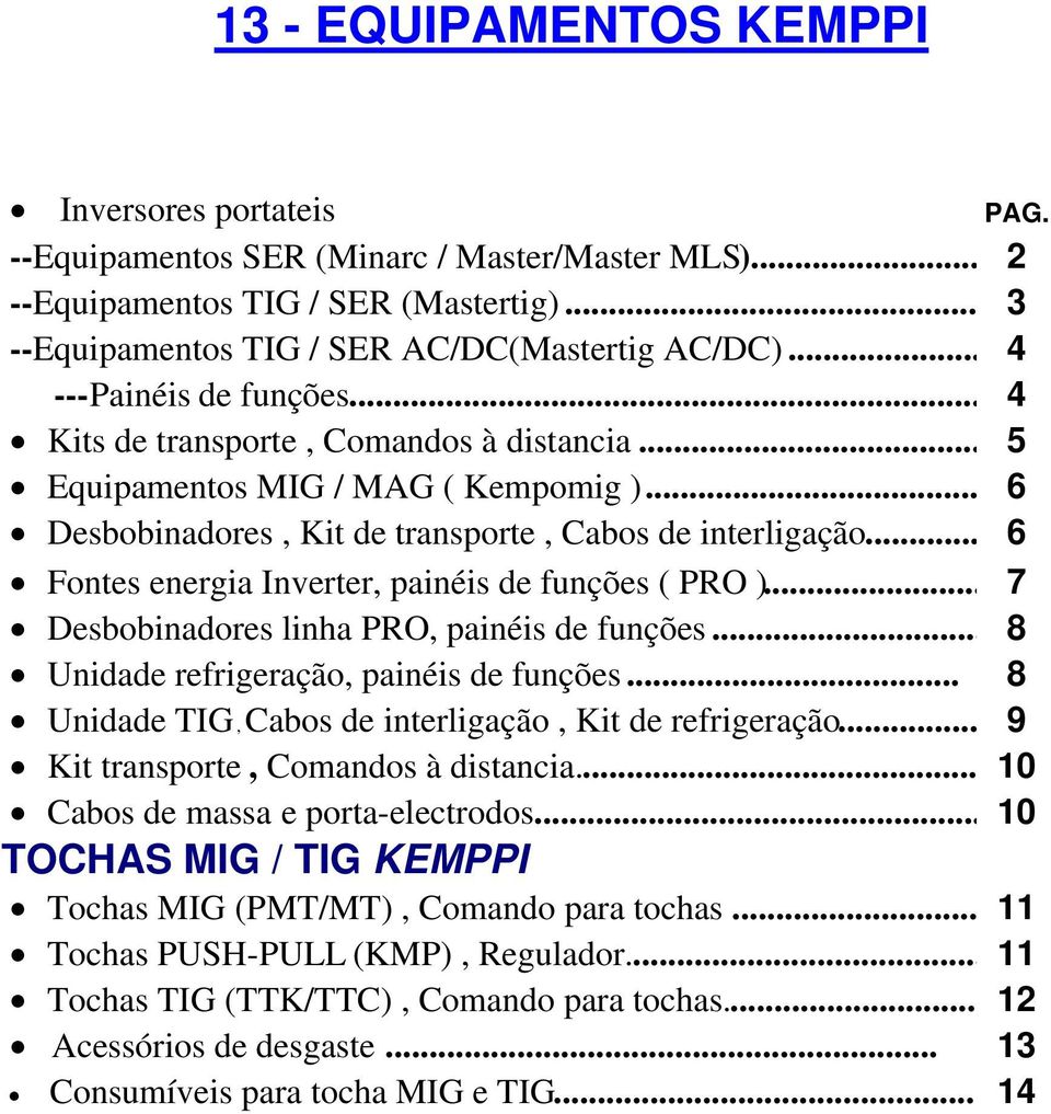 .. Fontes energia Inverter, painéis de funções ( PRO )... Desbobinadores linha PRO, painéis de funções... Unidade refrigeração, painéis de funções.