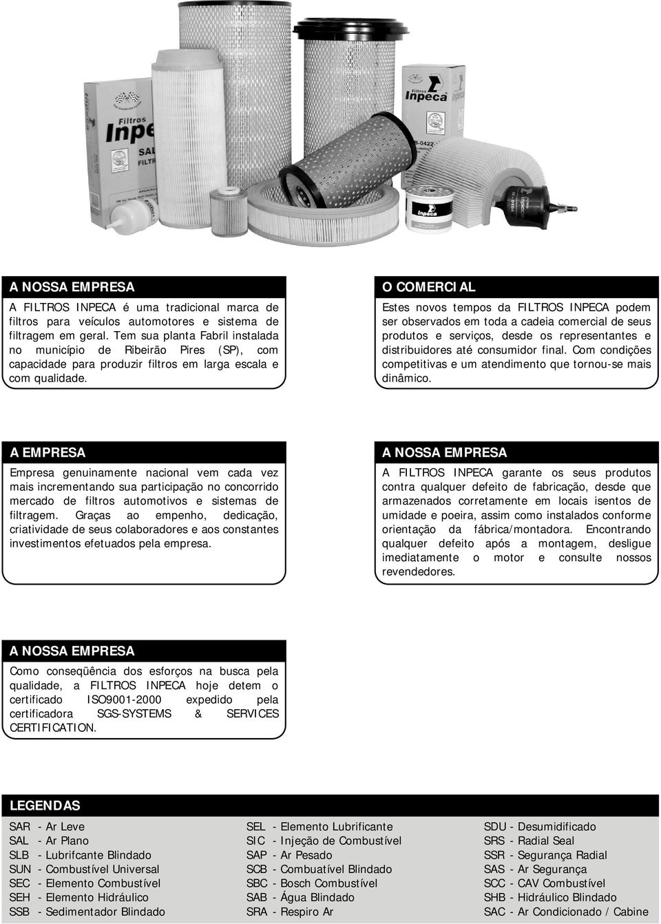 O COMERCIAL Estes novos tempos da FILTROS INPECA podem ser observados em toda a cadeia comercial de seus produtos e serviços, desde os representantes e distribuidores até consumidor final.