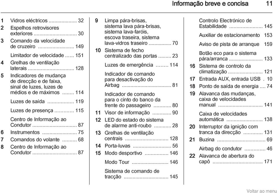 .. 115 Centro de Informação ao Condutor... 87 6 Instrumentos... 75 7 Comandos do volante... 68 8 Centro de Informação ao Condutor.