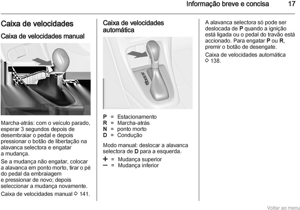 Marcha-atrás: com o veículo parado, esperar 3 segundos depois de desembraiar o pedal e depois pressionar o botão de libertação na alavanca selectora e engatar a mudança.