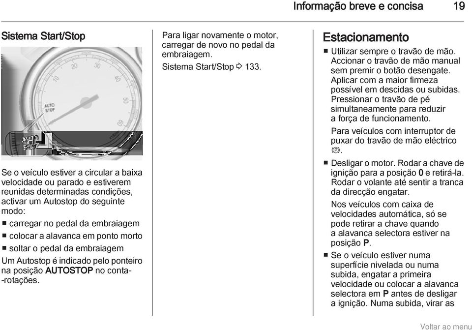 Para ligar novamente o motor, carregar de novo no pedal da embraiagem. Sistema Start/Stop 3 133. Estacionamento Utilizar sempre o travão de mão.