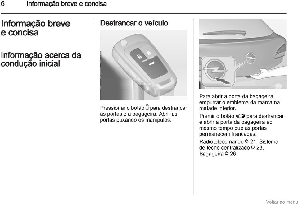 Para abrir a porta da bagageira, empurrar o emblema da marca na metade inferior.