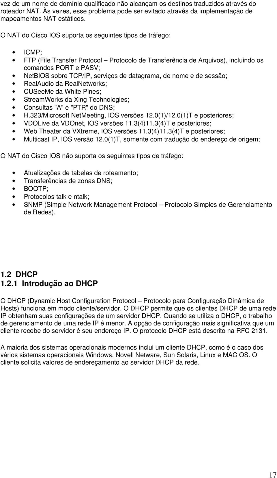 de datagrama, de nome e de sessão; RealAudio da RealNetworks; CUSeeMe da White Pines; StreamWorks da Xing Technologies; Consultas "A" e "PTR" do DNS; H.323/Microsoft NetMeeting, IOS versões 12.