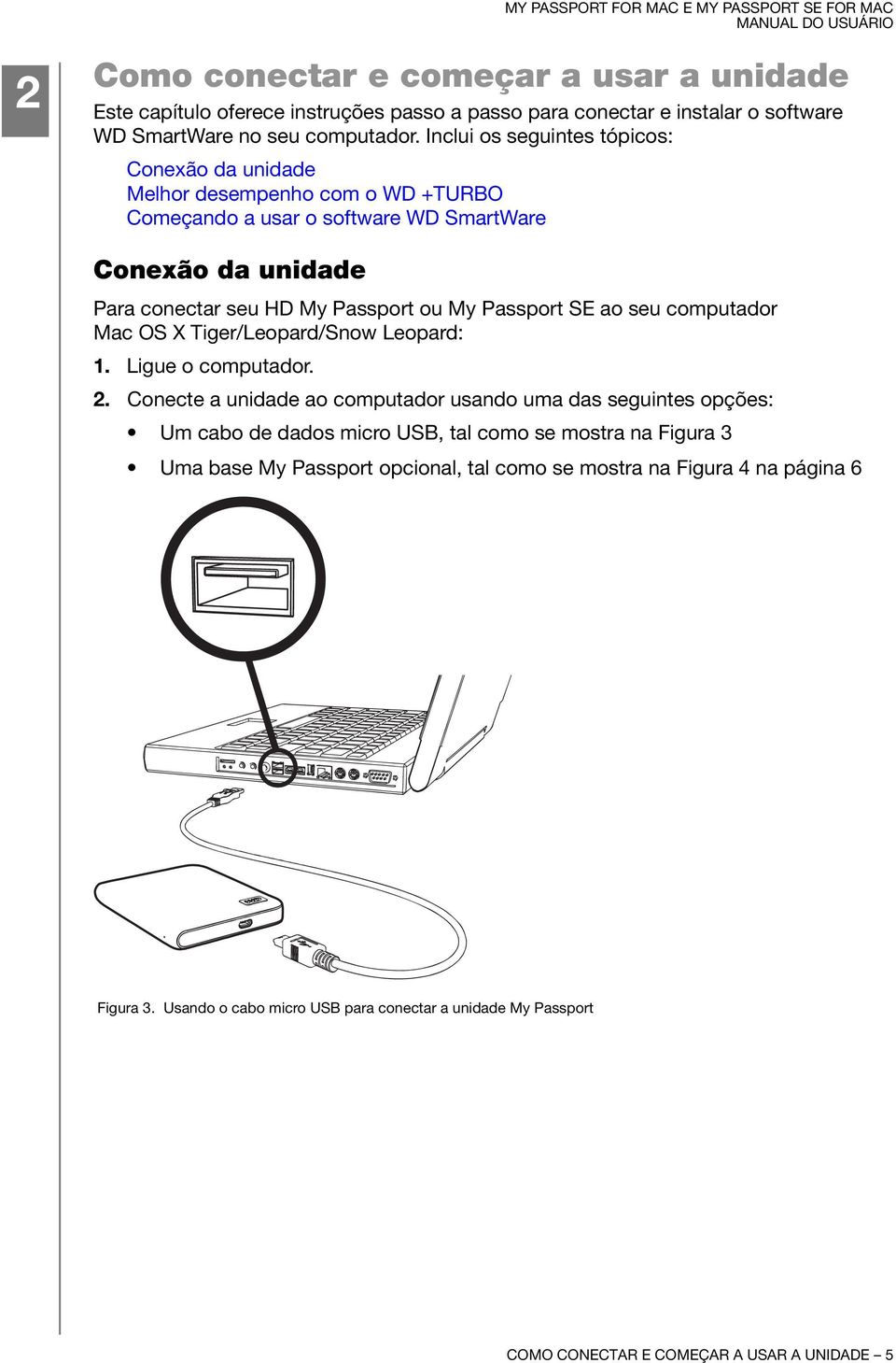 Passport SE ao seu computador Mac OS X Tiger/Leopard/Snow Leopard: 1. Ligue o computador. 2.