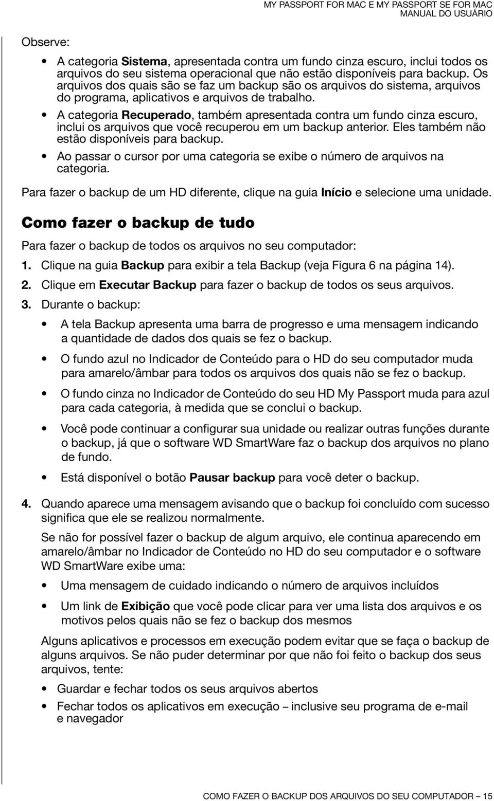 A categoria Recuperado, também apresentada contra um fundo cinza escuro, inclui os arquivos que você recuperou em um backup anterior. Eles também não estão disponíveis para backup.