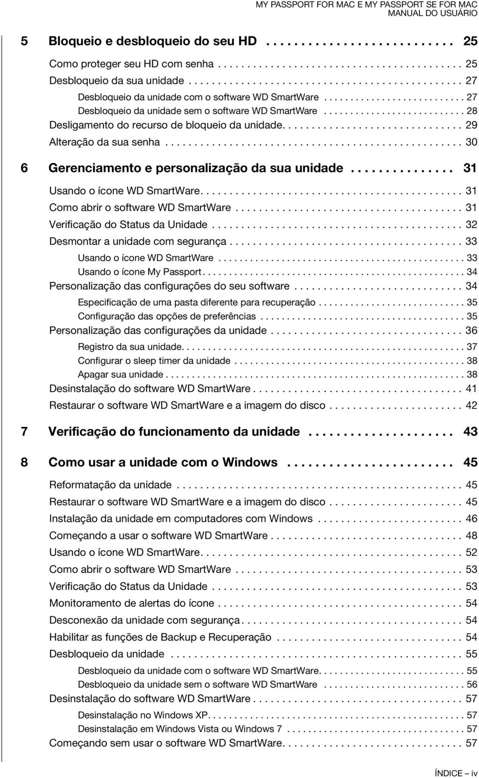 .......................... 28 Desligamento do recurso de bloqueio da unidade............................... 29 Alteração da sua senha................................................... 30 6 Gerenciamento e personalização da sua unidade.