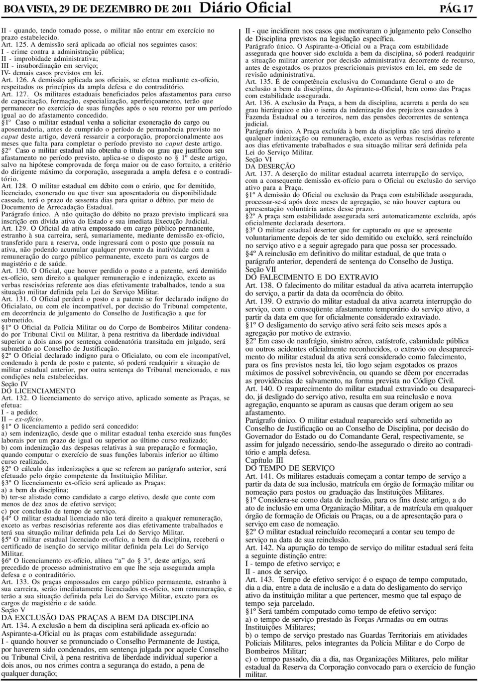 Art. 126. A demissão aplicada aos oficiais, se efetua mediante ex-ofício, respeitados os princípios da ampla defesa e do contraditório. Art. 127.