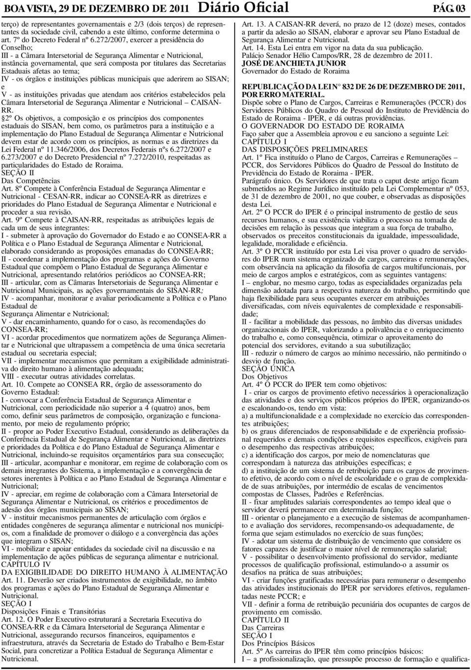 272/2007, exercer a presidência do Conselho; III - a Câmara Intersetorial de Segurança Alimentar e Nutricional, instância governamental, que será composta por titulares das Secretarias Estaduais