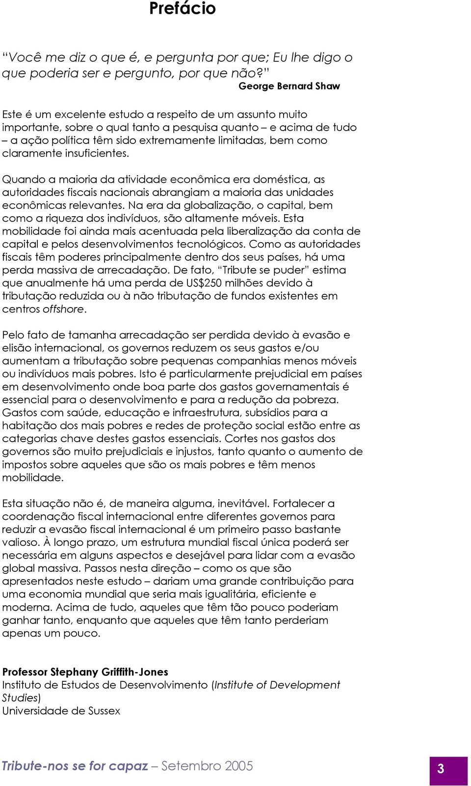 como claramente insuficientes. Quando a maioria da atividade econômica era doméstica, as autoridades fiscais nacionais abrangiam a maioria das unidades econômicas relevantes.