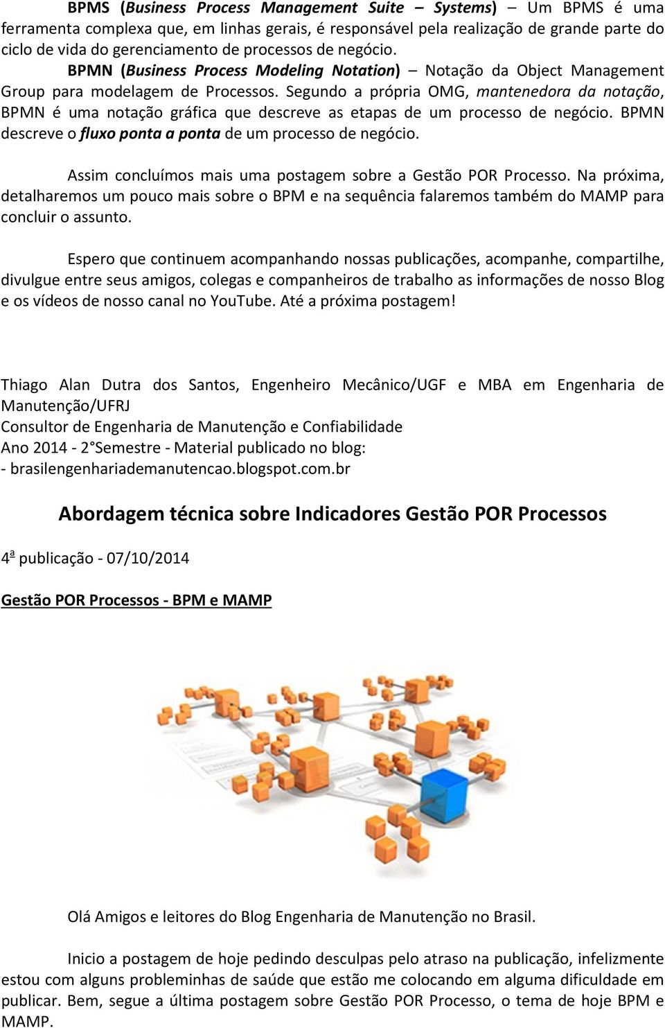 Segundo a própria OMG, mantenedora da notação, BPMN é uma notação gráfica que descreve as etapas de um processo de negócio. BPMN descreve o fluxo ponta a ponta de um processo de negócio.