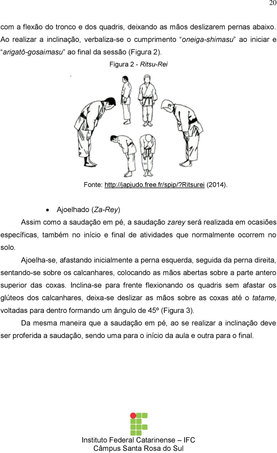 ritsurei (2014). Ajoelhado (Za-Rey) Assim como a saudação em pé, a saudação zarey será realizada em ocasiões específicas, também no início e final de atividades que normalmente ocorrem no solo.