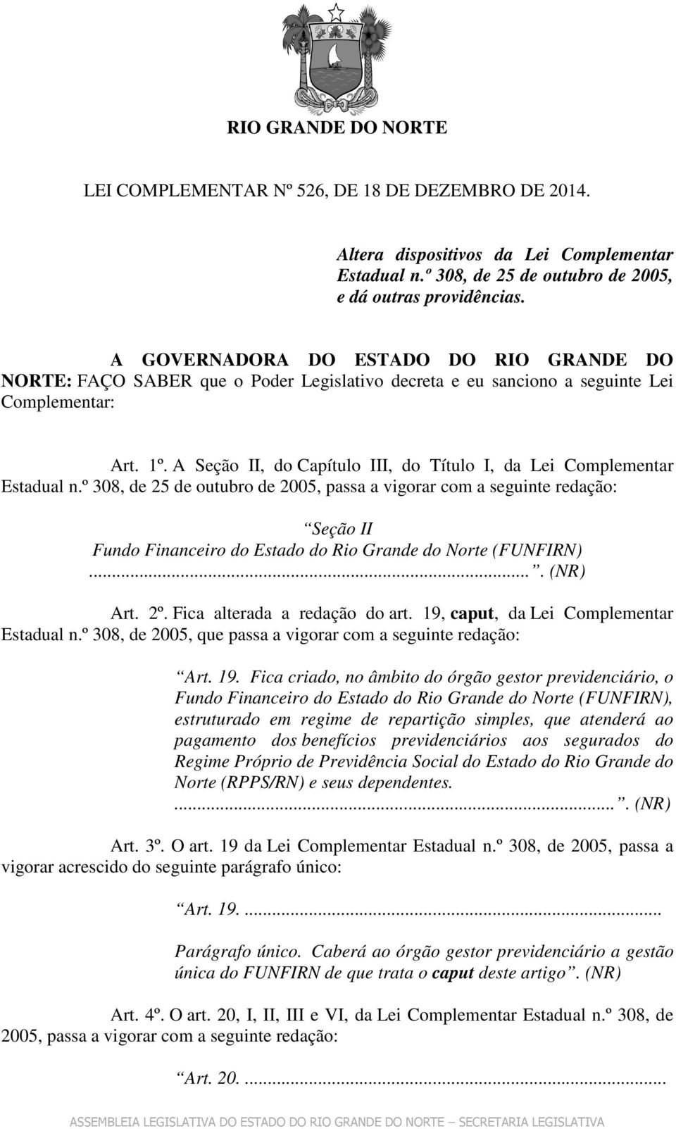 A Seção II, do Capítulo III, do Título I, da Lei Complementar Estadual n.º 308, de 25 de outubro de 2005, Seção II Fundo Financeiro do Estado do Rio Grande do Norte (FUNFIRN) Art. 2º.