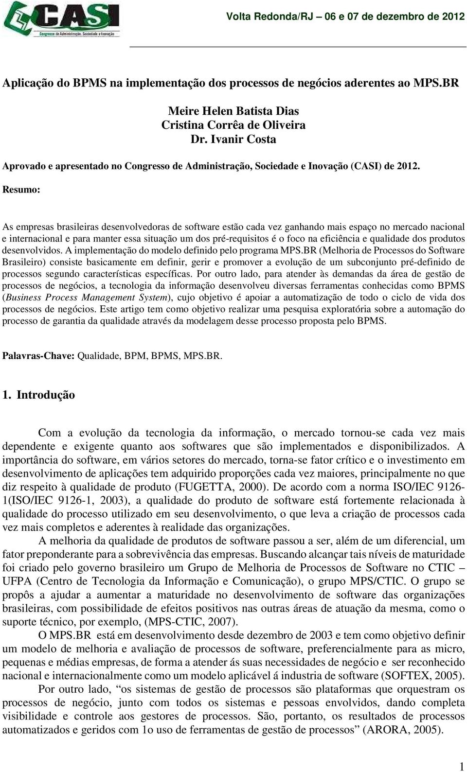 Resumo: As empresas brasileiras desenvolvedoras de software estão cada vez ganhando mais espaço no mercado nacional e internacional e para manter essa situação um dos pré-requisitos é o foco na