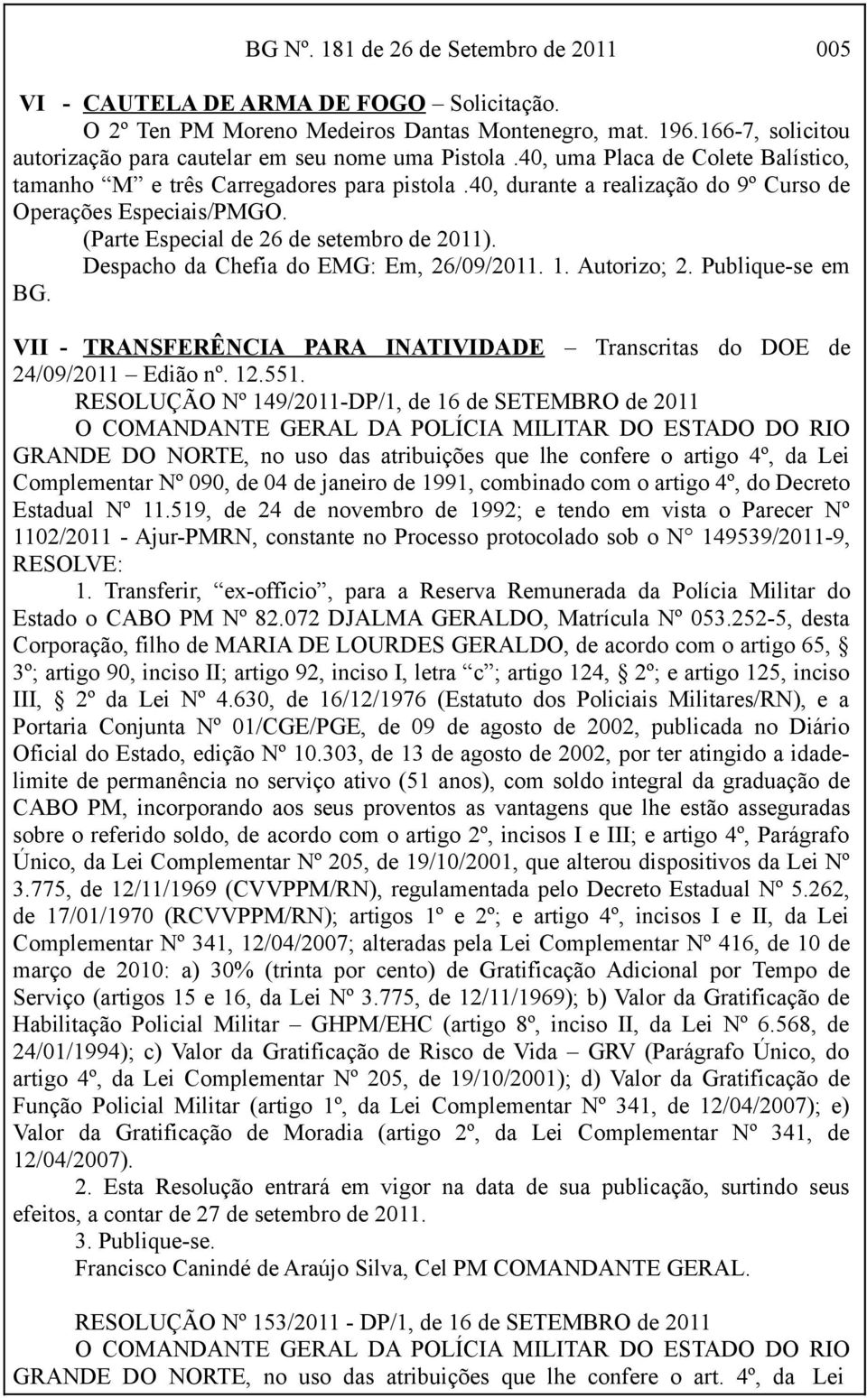 40, durante a realização do 9º Curso de Operações Especiais/PMGO. (Parte Especial de 26 de setembro de 2011). Despacho da Chefia do EMG: Em, 26/09/2011. 1. Autorizo; 2. Publique-se em BG.
