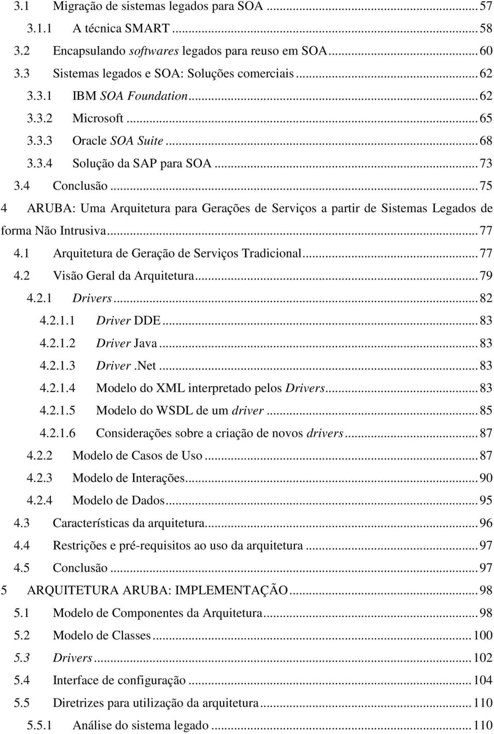 .. 75 4 ARUBA: Uma Arquitetura para Gerações de Serviços a partir de Sistemas Legados de forma Não Intrusiva... 77 4.1 Arquitetura de Geração de Serviços Tradicional... 77 4.2 Visão Geral da Arquitetura.