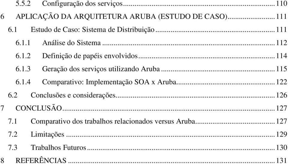 .. 115 6.1.4 Comparativo: Implementação SOA x Aruba... 122 6.2 Conclusões e considerações... 126 7 CONCLUSÃO... 127 7.